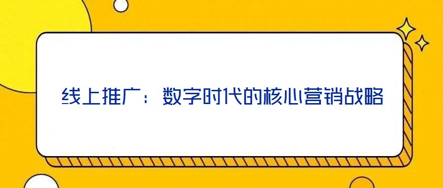線上推廣:數字時代的核心營銷戰略