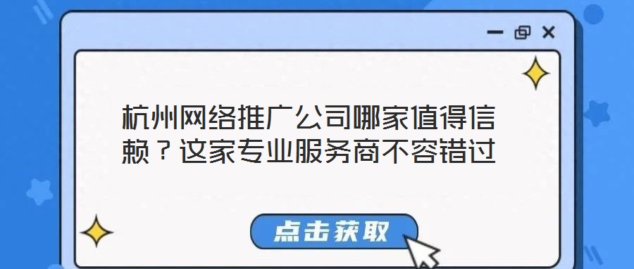 杭州網絡推廣公司哪家值得信賴?這家專業服務商不容錯過