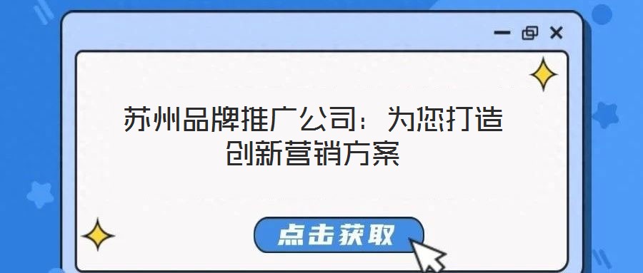 蘇州品牌推廣公司:為您打造創新營銷方案