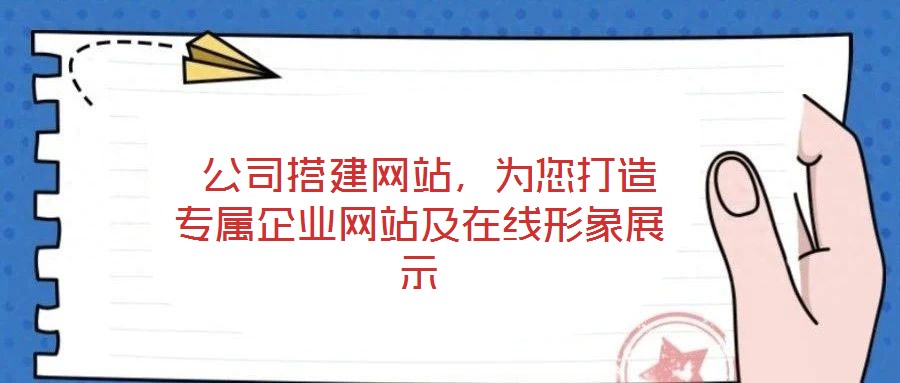 公司搭建網(wǎng)站,為您打造專屬企業(yè)網(wǎng)站及在線形象展示