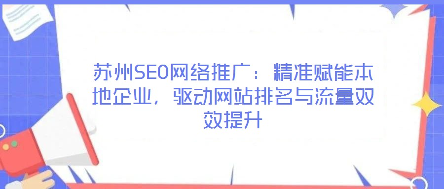 蘇州SEO網絡推廣:精準賦能本地企業,驅動網站排名與流量雙效提升