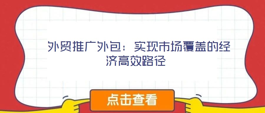 外貿推廣外包:實現市場覆蓋的經濟高效路徑