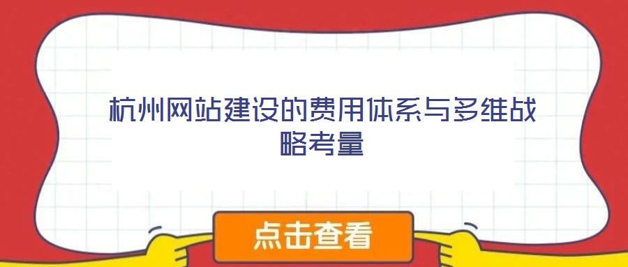 杭州網(wǎng)站建設(shè)的費(fèi)用體系與多維戰(zhàn)略考量
