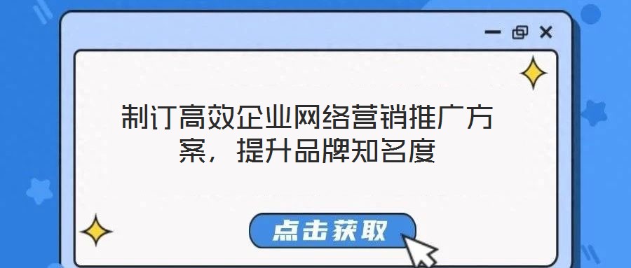 制訂高效企業(yè)網(wǎng)絡營銷推廣方案,提升品牌知名度
