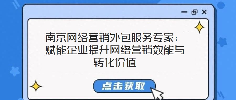 南京網絡營銷外包服務專家:賦能企業提升網絡營銷效能與轉化價值