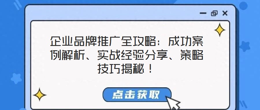 企業(yè)品牌推廣全攻略:成功案例解析、實戰(zhàn)經(jīng)驗分享、策略技巧揭秘!