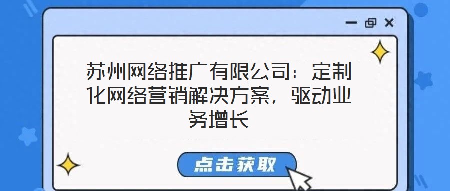 蘇州網絡推廣有限公司:定制化網絡營銷解決方案,驅動業務增長