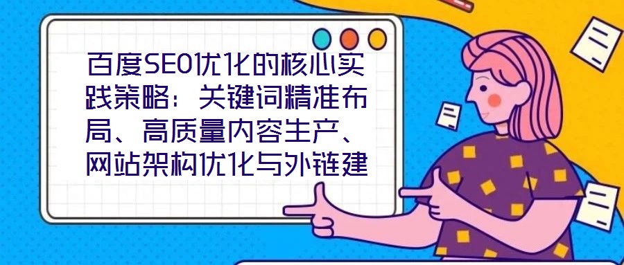 百度SEO優化的核心實踐策略:關鍵詞精準布局、高質量內容生產、網站架構優化與外鏈建設、數據驅動迭代