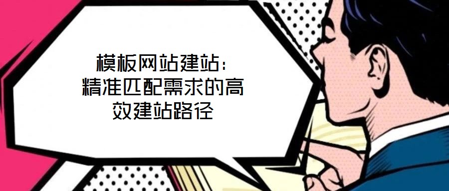  模板網站建站：精準匹配需求的高效建站路徑