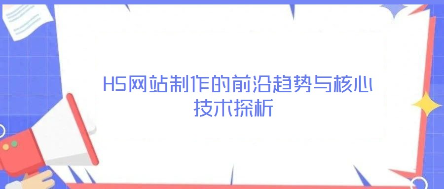 H5網(wǎng)站制作的前沿趨勢(shì)與核心技術(shù)探析