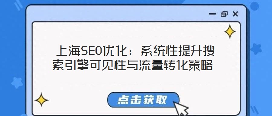 上海SEO優(yōu)化:系統(tǒng)性提升搜索引擎可見性與流量轉(zhuǎn)化策略