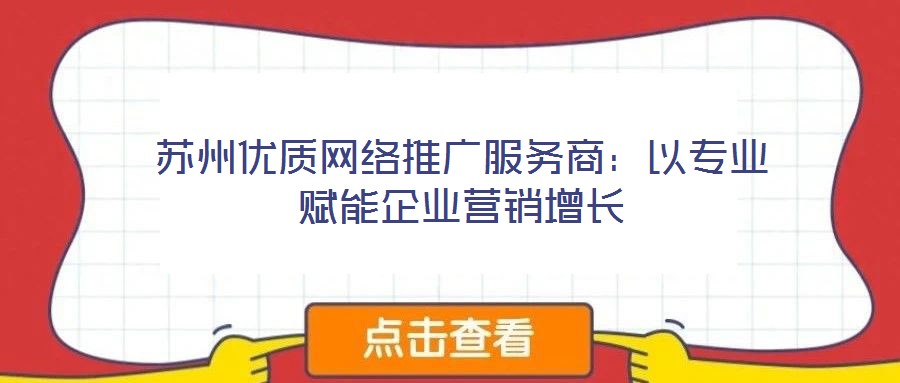 蘇州優質網絡推廣服務商:以專業賦能企業營銷增長