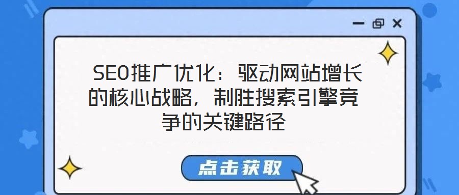 SEO推廣優(yōu)化:驅(qū)動網(wǎng)站增長的核心戰(zhàn)略,制勝搜索引擎競爭的關(guān)鍵路徑