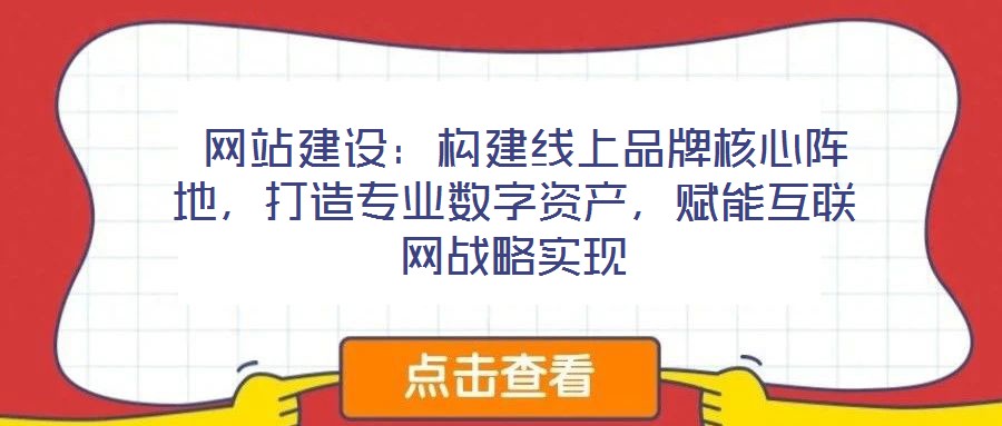 網(wǎng)站建設(shè):構(gòu)建線上品牌核心陣地,打造專業(yè)數(shù)字資產(chǎn),賦能互聯(lián)網(wǎng)戰(zhàn)略實(shí)現(xiàn)
