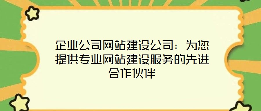 企業(yè)公司網(wǎng)站建設(shè)公司:為您提供專業(yè)網(wǎng)站建設(shè)服務(wù)的先進合作伙伴