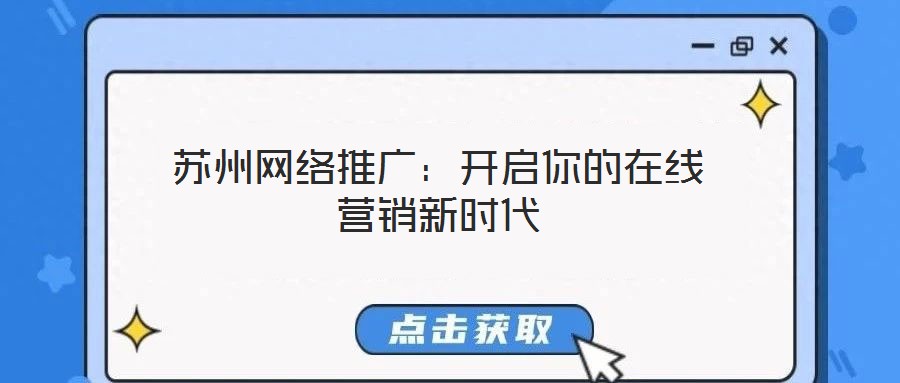 蘇州網(wǎng)絡(luò)推廣:開啟你的在線營銷新時代