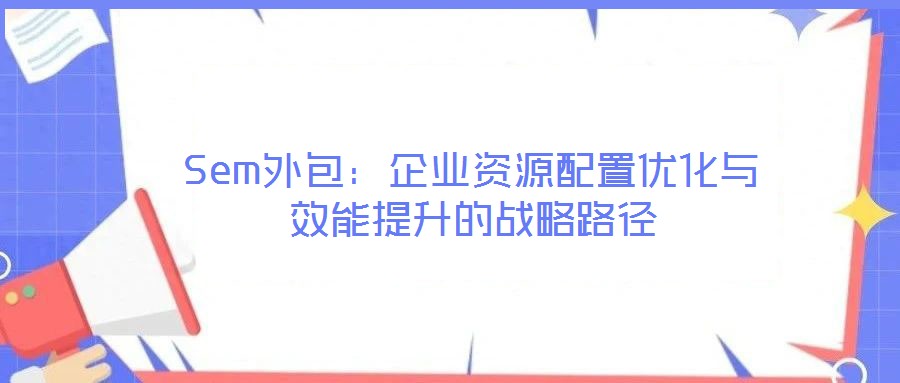 Sem外包:企業資源配置優化與效能提升的戰略路徑