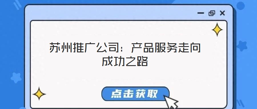 蘇州推廣公司:產品服務走向成功之路