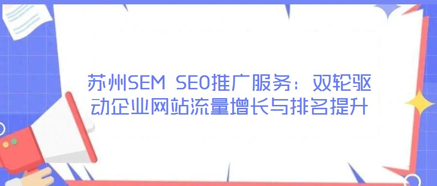 蘇州SEM SEO推廣服務:雙輪驅動企業網站流量增長與排名提升