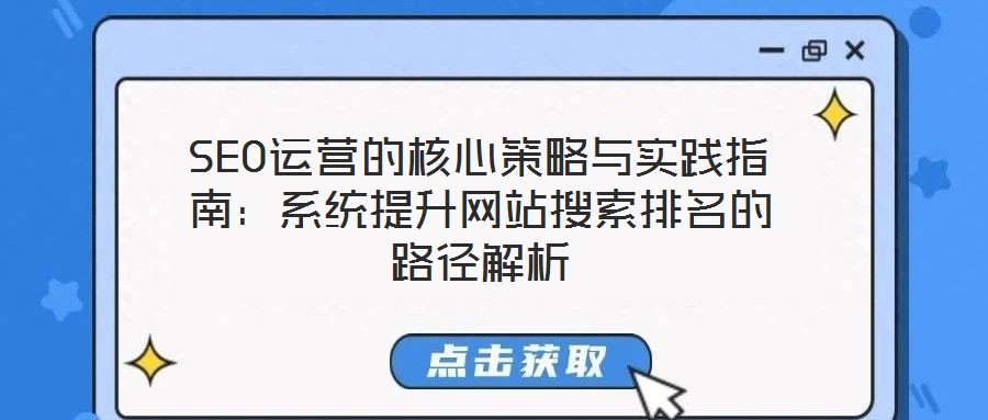 SEO運營的核心策略與實踐指南:系統提升網站搜索排名的路徑解析