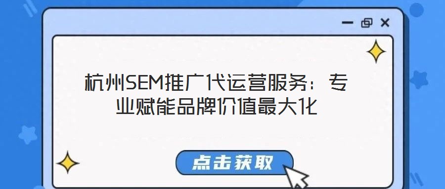 杭州SEM推廣代運營服務:專業賦能品牌價值最大化
