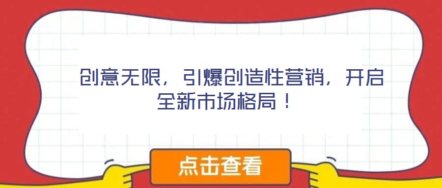  創(chuàng)意無限，引爆創(chuàng)造性營銷，開啟全新市場(chǎng)格局！