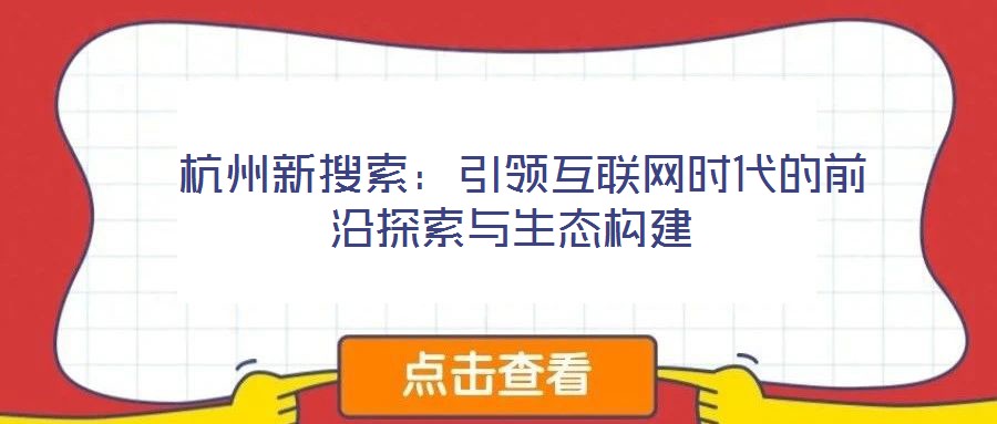 杭州新搜索:引領互聯網時代的前沿探索與生態構建
