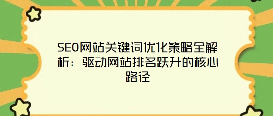 SEO網站關鍵詞優化策略全解析:驅動網站排名躍升的核心路徑