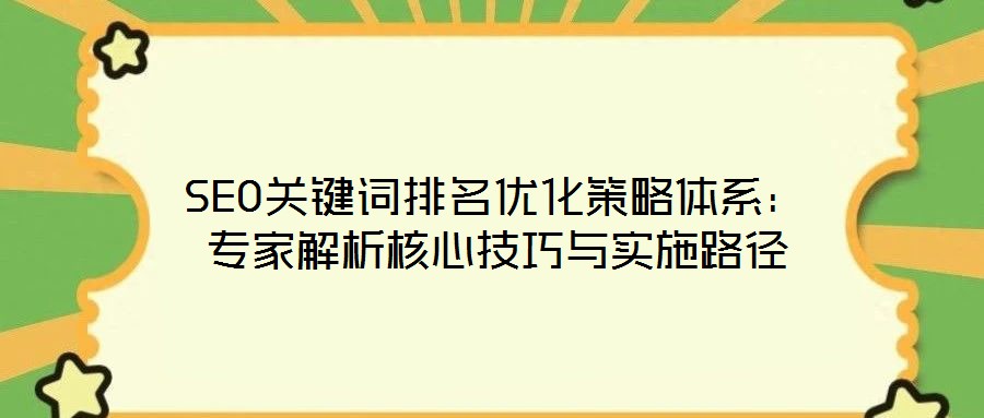 SEO關鍵詞排名優化策略體系:專家解析核心技巧與實施路徑