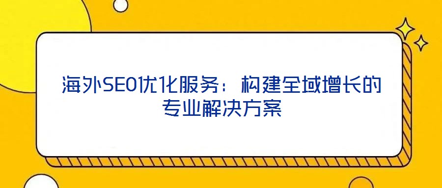 海外SEO優化服務:構建全域增長的專業解決方案