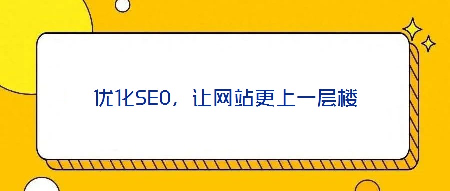 優(yōu)化SEO,讓網(wǎng)站更上一層樓