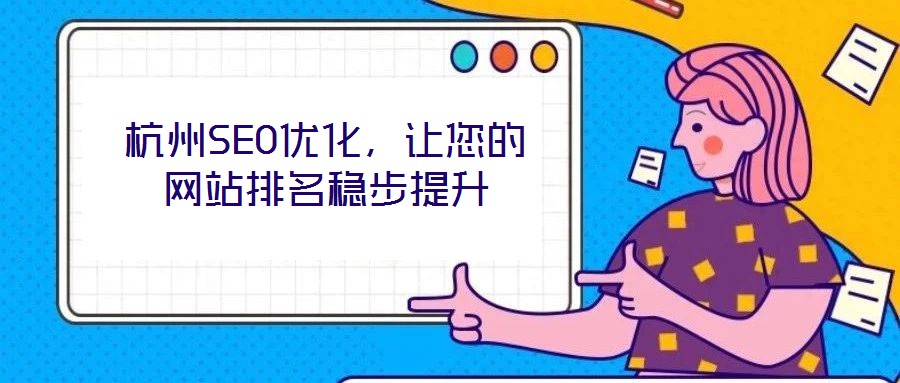 杭州SEO優(yōu)化，讓您的網(wǎng)站排名穩(wěn)步提升