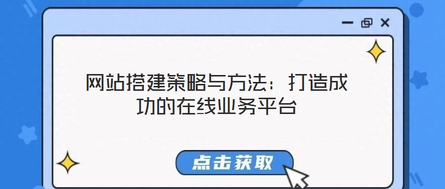 網站搭建策略與方法:打造成功的在線業務平臺