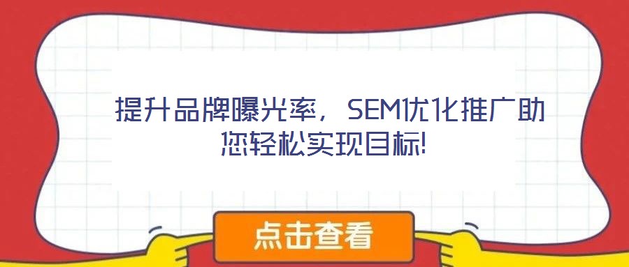 提升品牌曝光率,SEM優(yōu)化推廣助您輕松實現(xiàn)目標!