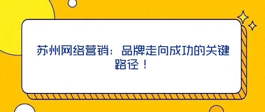 蘇州網絡營銷:品牌走向成功的關鍵路徑!