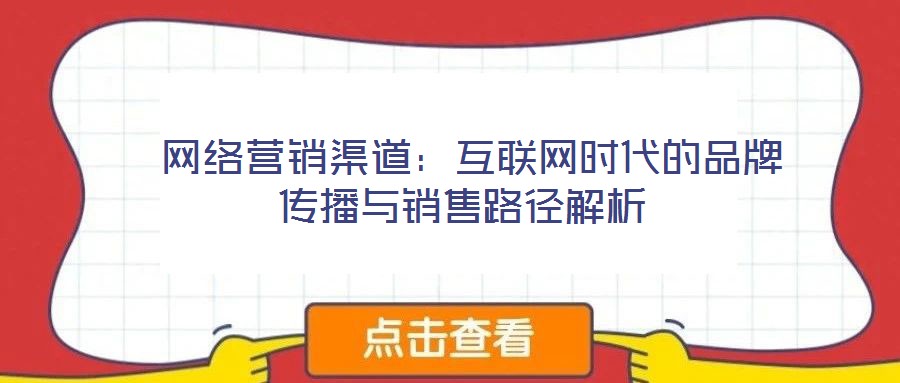 網絡營銷渠道:互聯網時代的品牌傳播與銷售路徑解析