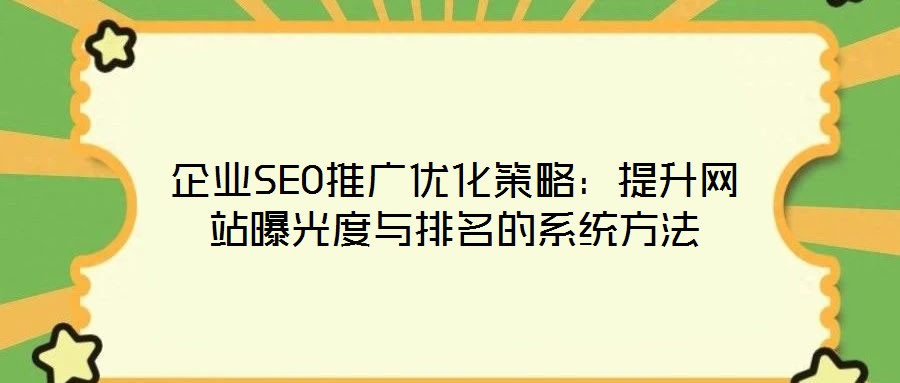 企業(yè)SEO推廣優(yōu)化策略:提升網(wǎng)站曝光度與排名的系統(tǒng)方法