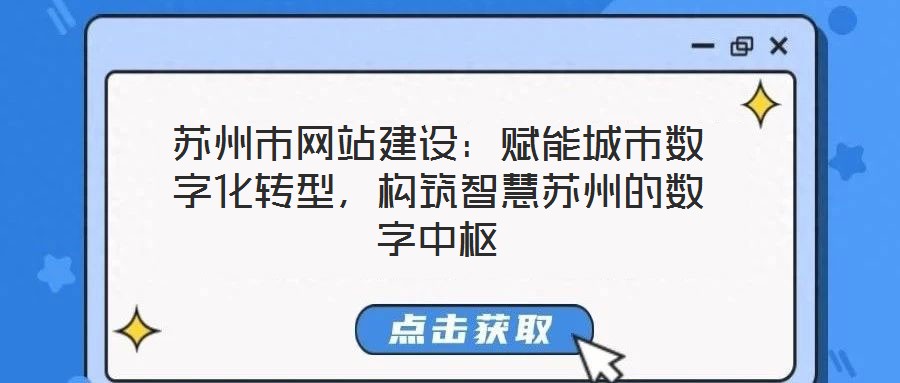 蘇州市網(wǎng)站建設(shè):賦能城市數(shù)字化轉(zhuǎn)型,構(gòu)筑智慧蘇州的數(shù)字中樞