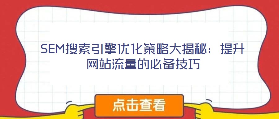 SEM搜索引擎優(yōu)化策略大揭秘:提升網(wǎng)站流量的必備技巧
