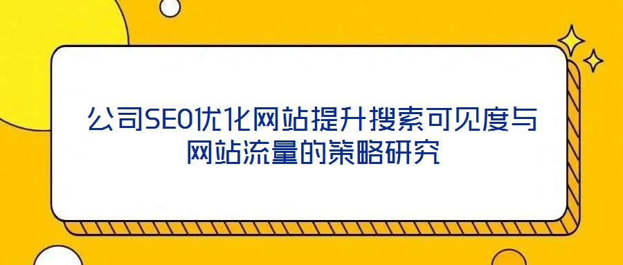 公司SEO優化網站提升搜索可見度與網站流量的策略研究