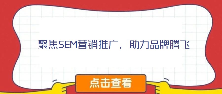 聚焦SEM營銷推廣，助力品牌騰飛