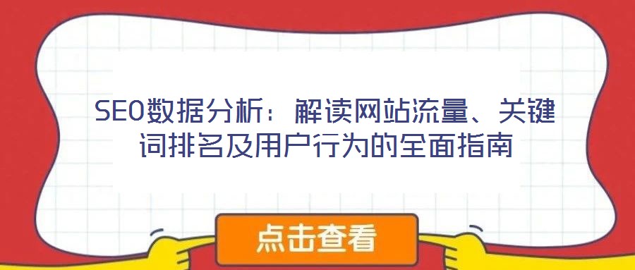 SEO數據分析:解讀網站流量、關鍵詞排名及用戶行為的全面指南