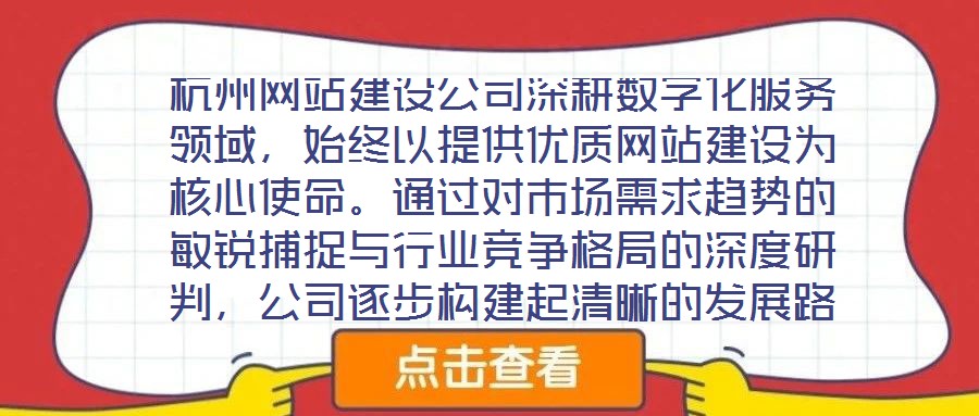 杭州網站建設公司深耕數字化服務領域，始終以提供優質網站建設為核心使命。通過對市場需求趨勢的敏銳捕捉與行業競爭格局的深度研判，公司逐步構建起清晰的發展路徑與品牌定