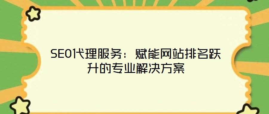SEO代理服務:賦能網(wǎng)站排名躍升的專業(yè)解決方案