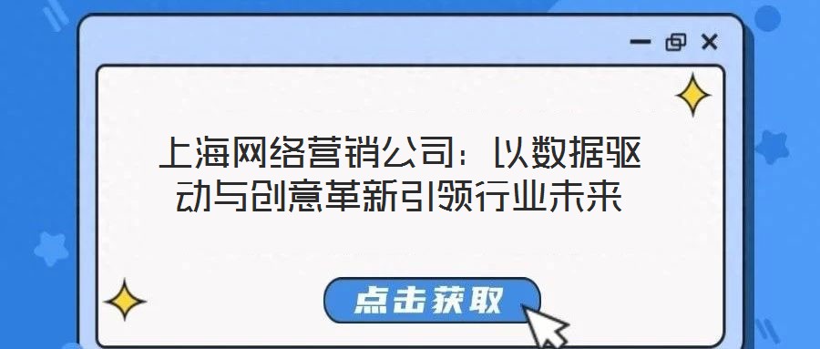 上海網(wǎng)絡(luò)營(yíng)銷(xiāo)公司:以數(shù)據(jù)驅(qū)動(dòng)與創(chuàng)意革新引領(lǐng)行業(yè)未來(lái)