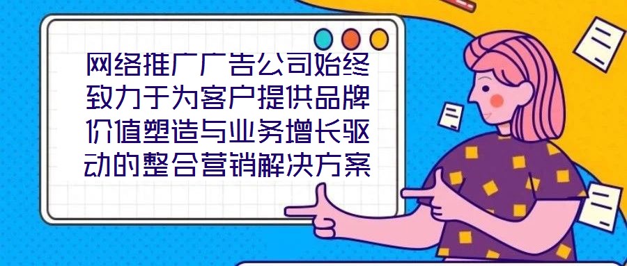 網(wǎng)絡(luò)推廣廣告公司始終致力于為客戶提供品牌價(jià)值塑造與業(yè)務(wù)增長驅(qū)動(dòng)的整合營銷解決方案。在數(shù)字化營銷浪潮下,公司以策略為根基、創(chuàng)意為引擎、媒體為通路、數(shù)據(jù)為羅盤,構(gòu)建