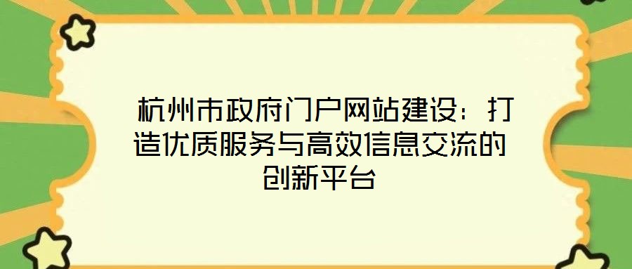 杭州市政府門戶網站建設:打造優質服務與高效信息交流的創新平臺
