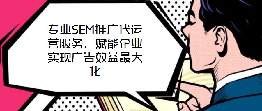 專業(yè)SEM推廣代運(yùn)營(yíng)服務(wù),賦能企業(yè)實(shí)現(xiàn)廣告效益最大化