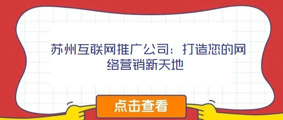 蘇州互聯網推廣公司:打造您的網絡營銷新天地