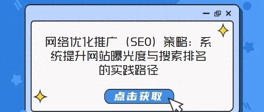 網絡優化推廣(SEO)策略:系統提升網站曝光度與搜索排名的實踐路徑